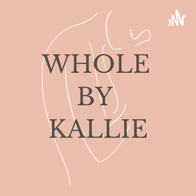 The WHOLE by Kallie Podcast