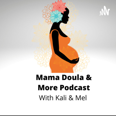 Mama Doula & More Podcast With Kali & Mel