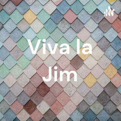 Viva la Jim Podcast