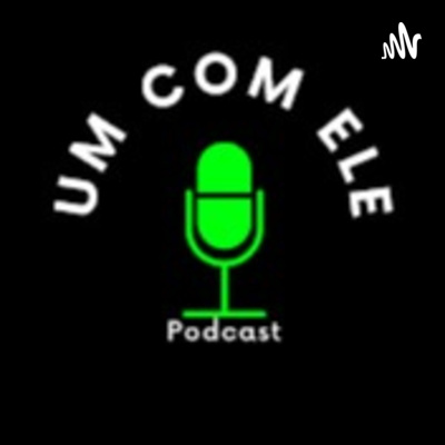 UM COM ELE PODCAST