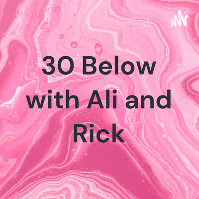 30 Below with Ali and Rick
