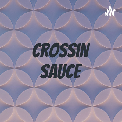 Crossin Sauce Episode 3