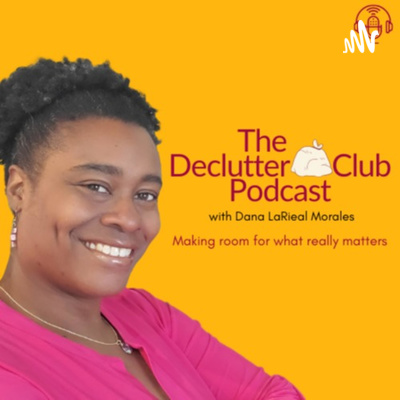 The Declutter Club Podcast with Dana LaRieal Morales