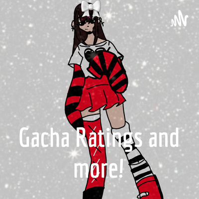 Marie\'s Gacha Podcast!