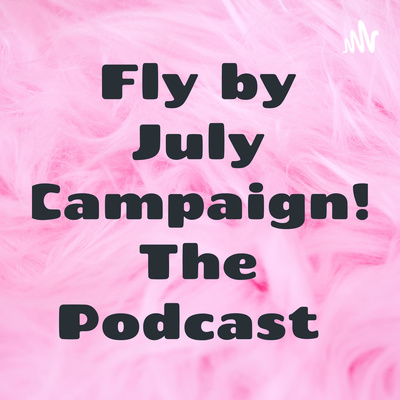 Fly by July Campaign! The Podcast