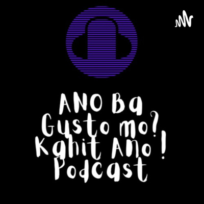 Ano ba ang gusto mo? Kahit Ano Podcast!