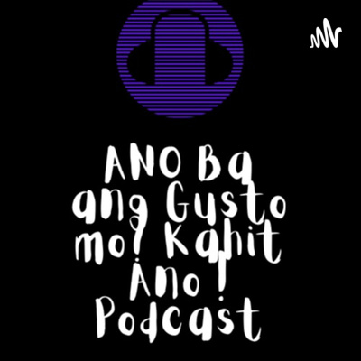 Ano ba ang gusto mo? Kahit Ano Podcast!