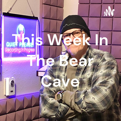 This Week In The Bear Cave