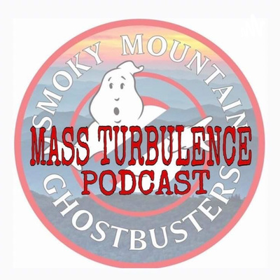 The Mass Turbulence Podcast By The Smoky Mountain Ghostbusters