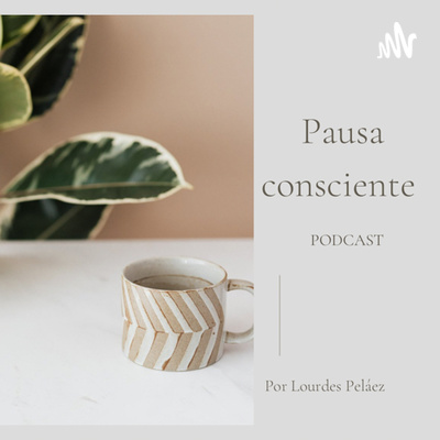 Pausa consciente podcast | Lourdes Peláez.