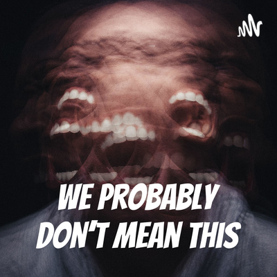 We Probably Don\'t Mean This