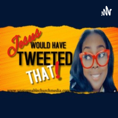 Jesus would\'ve tweeted that Podcast