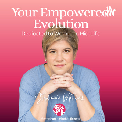 Your Empowered Evolution: A Podcast Dedicated to Women In Mid-Life