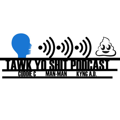 TAWK YO SHIT PODCAST