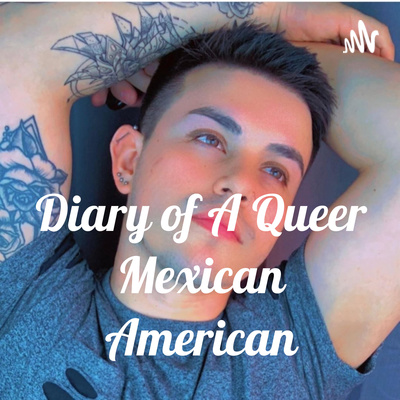 Diary of A Queer Mexican American