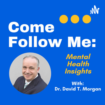 Come Follow Me: Mental Health Insights: Week Nine (2/21/22 to 2/27/22)