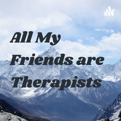 All My Friends are Therapists