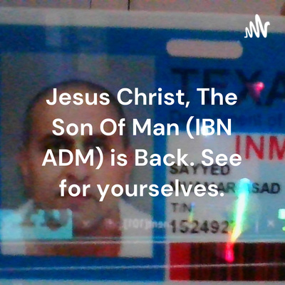 Jesus Christ, The Son Of Man (IBN ADM) is Back. See for yourselves.