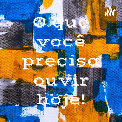 O que você precisa ouvir hoje!