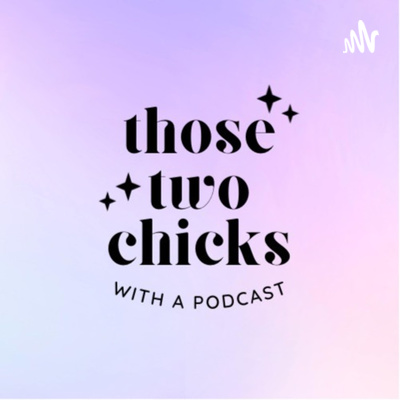 Those Two Chicks - With A Podcast
