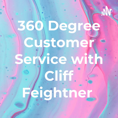 360 Degree Customer Service with Cliff Feightner