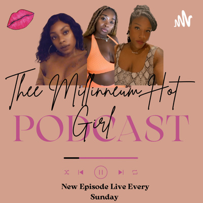 Thee Millennium Hot Girl Podcast