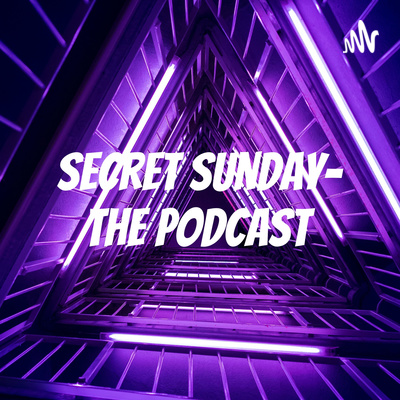 Secret Sunday- The Podcast