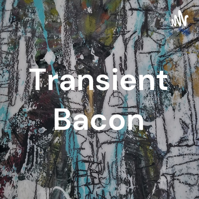 Transient Bacon Podcast