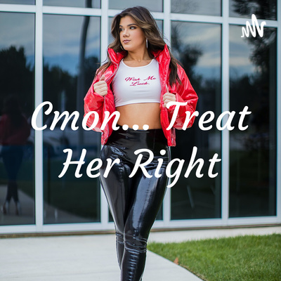 Cmon... Treat Her Right