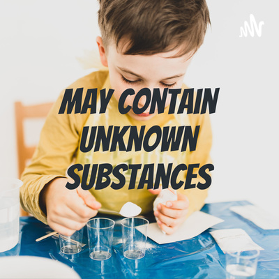 May Contain Unknown Substances