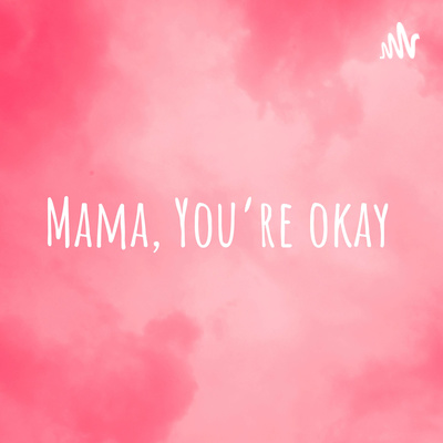 Mama, You\'re okay