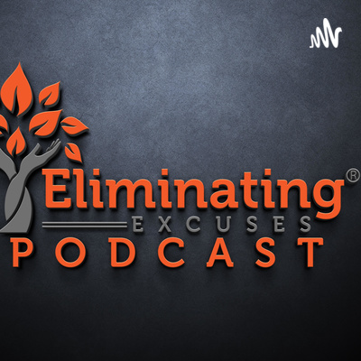 The Eliminating Excuses Podcast