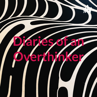Diaries of an Overthinker