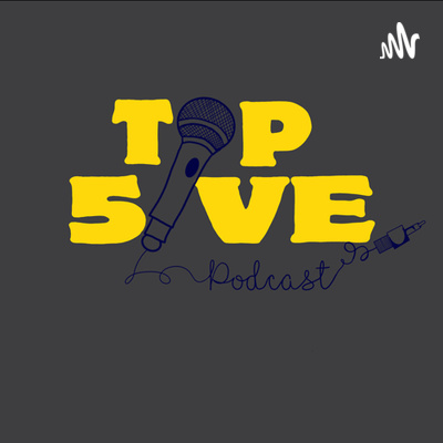 Top 5ive Podcast Ep. 5