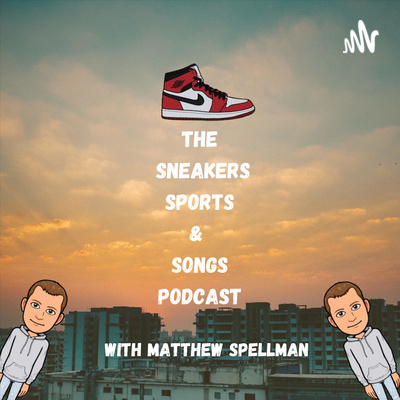 The Sneaker, Sports, & Songs Podcast