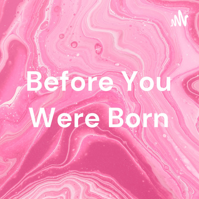 Before You Were Born