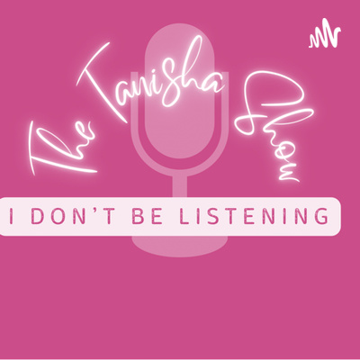 The Tanisha Show: I Don\'t Be Listening