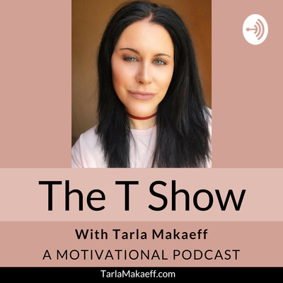 The T Show: A Motivational Podcast - Episode 19 - 3/10/19 - www.TarlaMakaeff.com