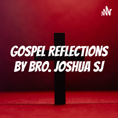 Gospel Reflections by Bro. Joshua SJ • A podcast on Spotify for Creators