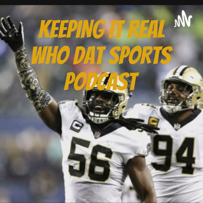 KEEPING IT REAL WHO DAT SPORTS PODCAST