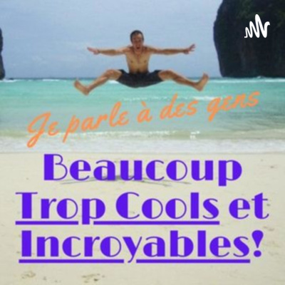 Je parle à des gens beaucoup trop cools et incroyables