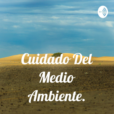 Cuidado Del Medio Ambiente. • A podcast on Spotify for Creators