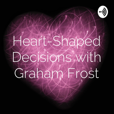 Heart-Shaped Decisions with Graham Frost