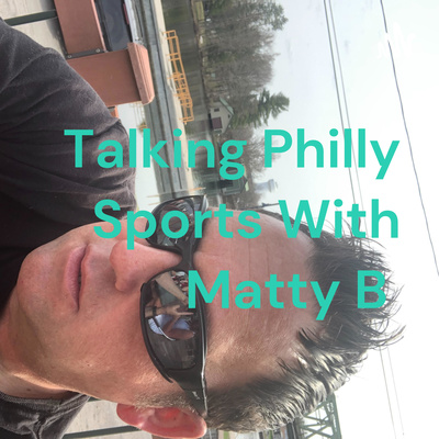 Talking Philly Sports With Matty B