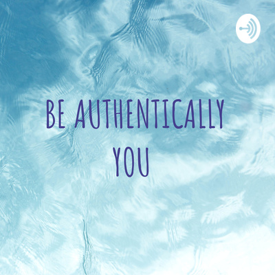 BE AUTHENTICALLY YOU • A podcast on Spotify for Creators