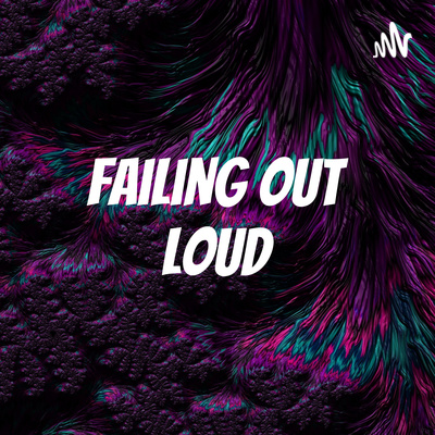 Failing Out Loud