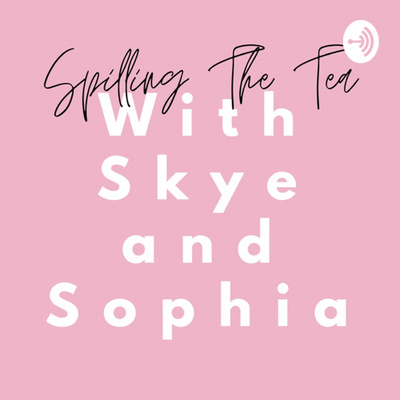 Spilling The Tea With Skye And Sophia