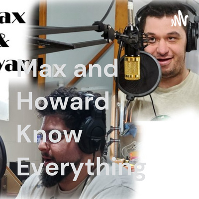 Max and Howard Know Everything