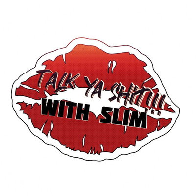 Talk ya Shit with Slim💋With ya Smart Ass Mouth • A podcast on Spotify