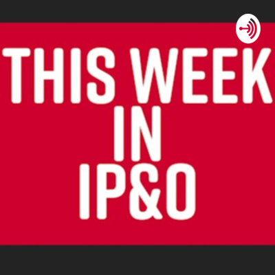This Week In IP&O